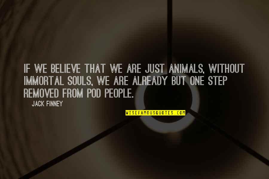 Defensively Antonym Quotes By Jack Finney: If we believe that we are just animals, Defensively Antonym Quotes By Jack Finney: If we believe that we are just animals,