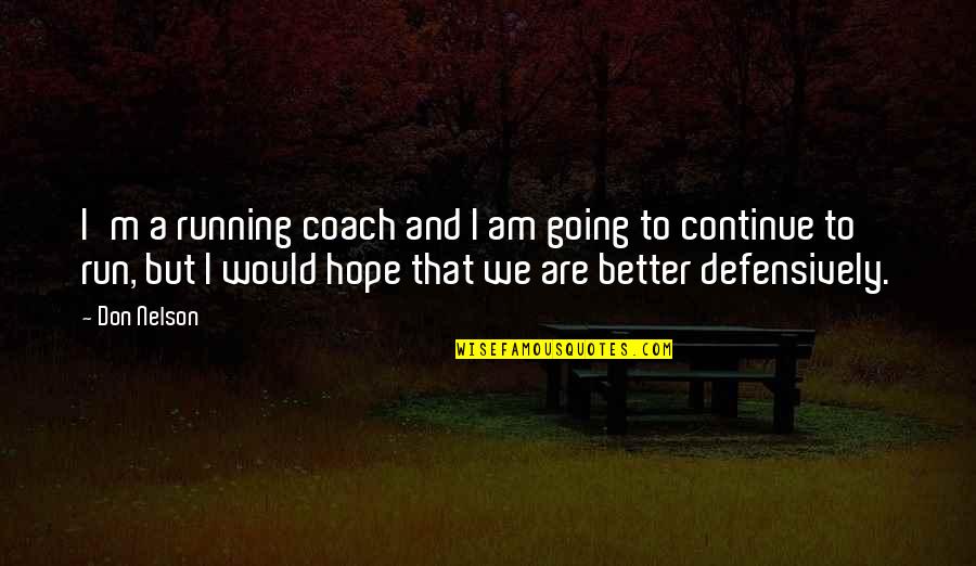 Defensively Quotes By Don Nelson: I'm a running coach and I am going Defensively Quotes By Don Nelson: I'm a running coach and I am going