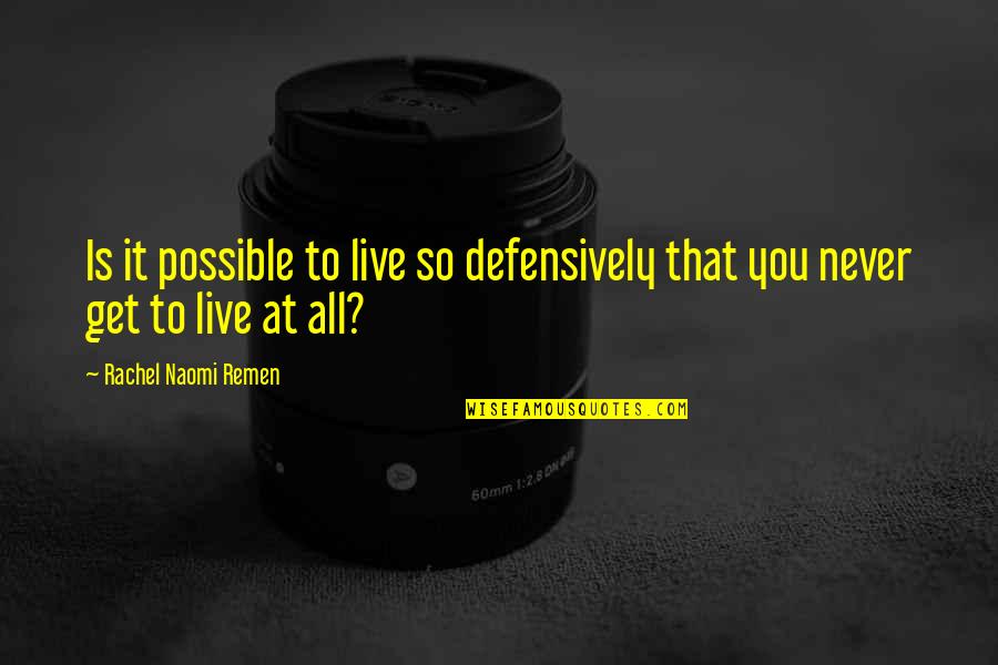 Defensively Quotes By Rachel Naomi Remen: Is it possible to live so defensively that Defensively Quotes By Rachel Naomi Remen: Is it possible to live so defensively that