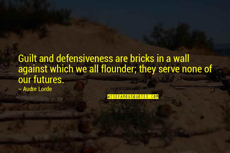 Defensiveness Quotes By Audre Lorde: Guilt and defensiveness are bricks in a wall