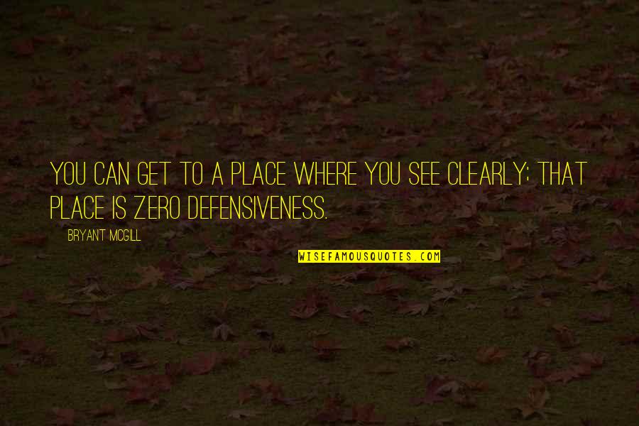 Defensiveness Quotes By Bryant McGill: You can get to a place where you
