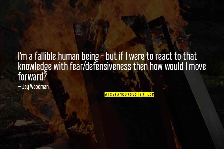 Defensiveness Quotes By Jay Woodman: I'm a fallible human being - but if Defensiveness Quotes By Jay Woodman: I'm a fallible human being - but if