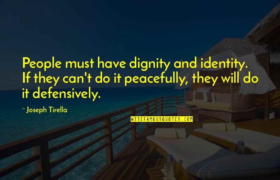 Defensiveness Quotes By Joseph Tirella: People must have dignity and identity. If they Defensiveness Quotes By Joseph Tirella: People must have dignity and identity. If they