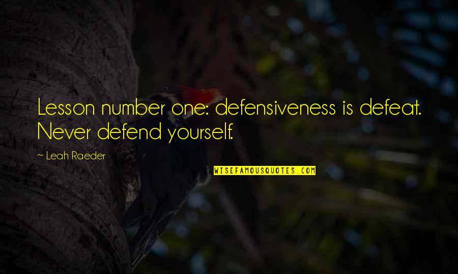 Defensiveness Quotes By Leah Raeder: Lesson number one: defensiveness is defeat. Never defend