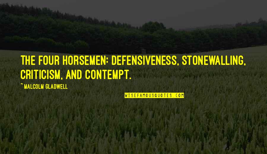 Defensiveness Quotes By Malcolm Gladwell: The Four Horsemen: defensiveness, stonewalling, criticism, and contempt.