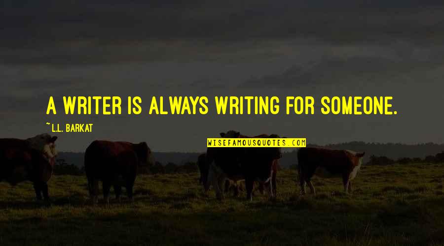 Defeo Materials Quotes By L.L. Barkat: A writer is always writing for someone. Defeo Materials Quotes By L.L. Barkat: A writer is always writing for someone.