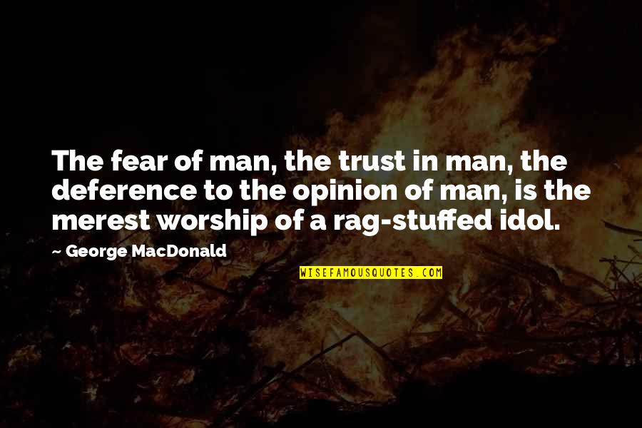 Deference Quotes By George MacDonald: The fear of man, the trust in man,