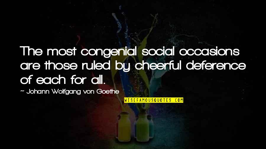Deference Quotes By Johann Wolfgang Von Goethe: The most congenial social occasions are those ruled