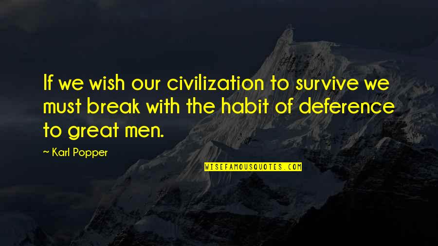 Deference Quotes By Karl Popper: If we wish our civilization to survive we