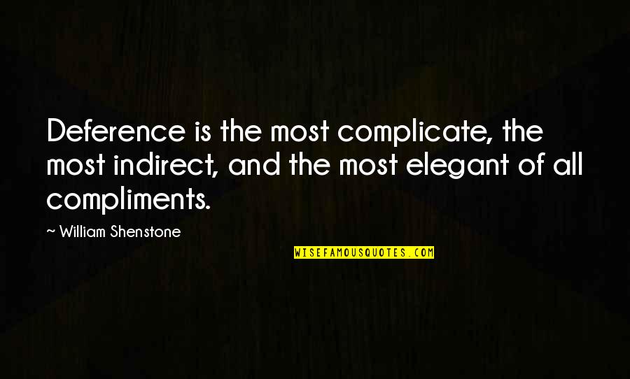 Deference Quotes By William Shenstone: Deference is the most complicate, the most indirect,