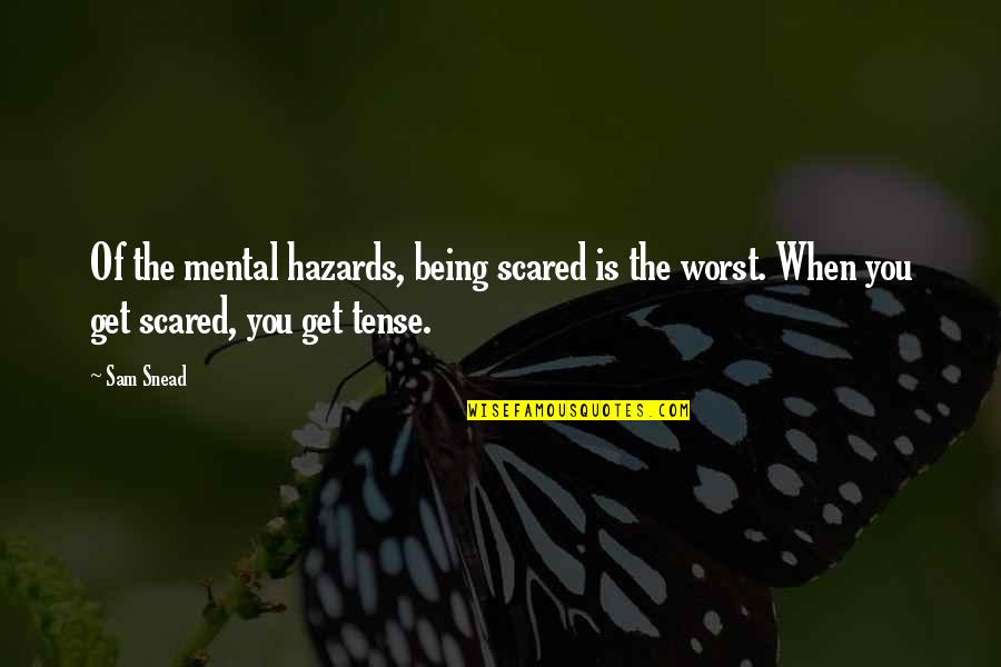 Deferences Quotes By Sam Snead: Of the mental hazards, being scared is the