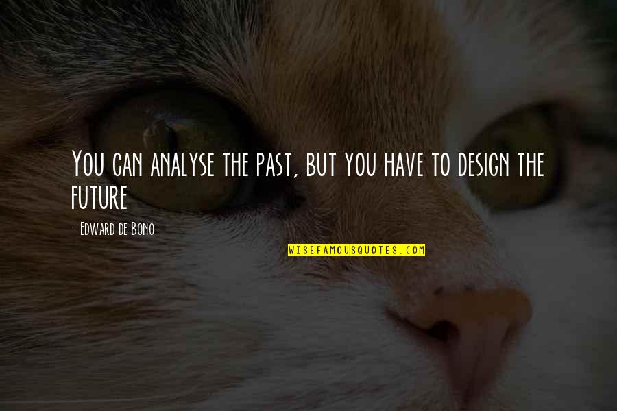 Deferential Treatment Quotes By Edward De Bono: You can analyse the past, but you have Deferential Treatment Quotes By Edward De Bono: You can analyse the past, but you have