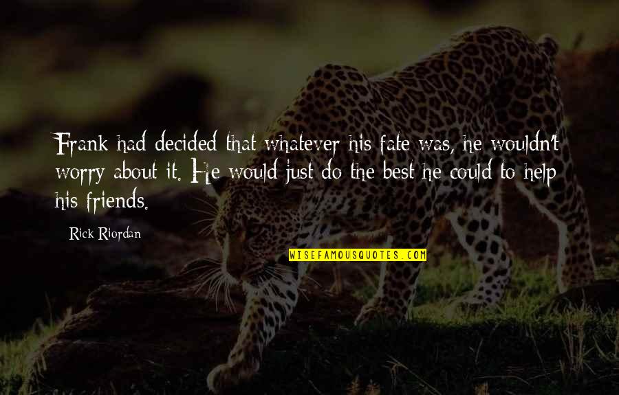 Deferential Treatment Quotes By Rick Riordan: Frank had decided that whatever his fate was, Deferential Treatment Quotes By Rick Riordan: Frank had decided that whatever his fate was,