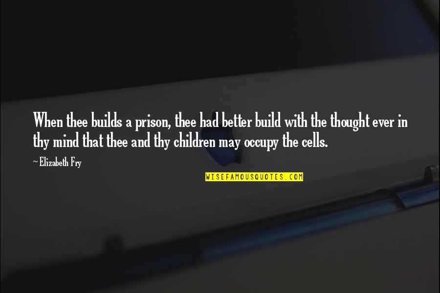 Deferment Quotes By Elizabeth Fry: When thee builds a prison, thee had better
