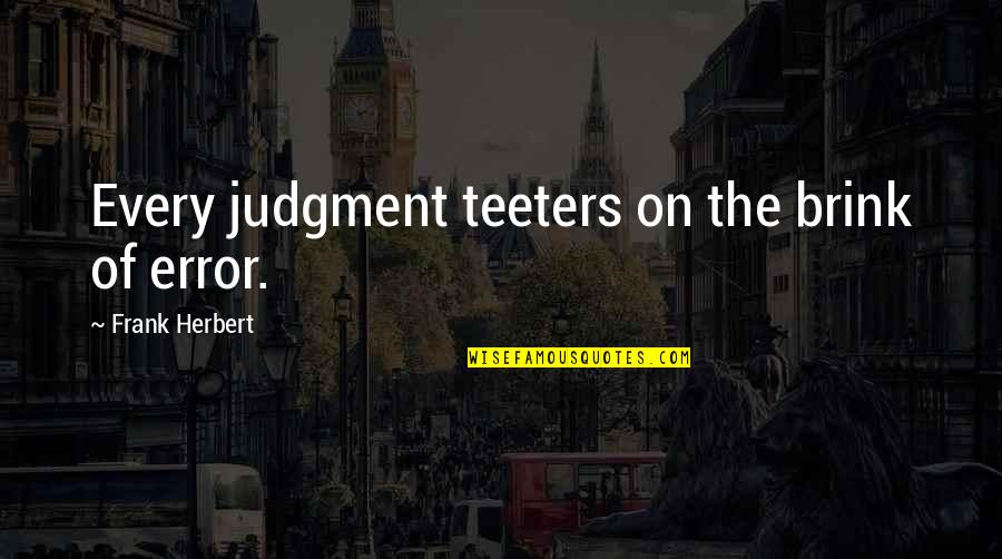 Deferment Quotes By Frank Herbert: Every judgment teeters on the brink of error.