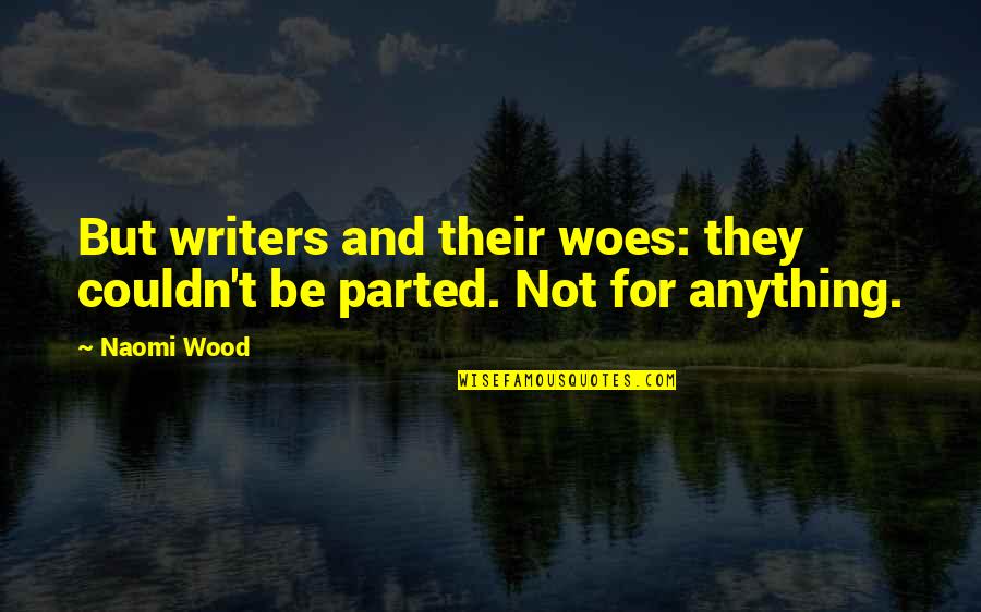 Deferment Quotes By Naomi Wood: But writers and their woes: they couldn't be