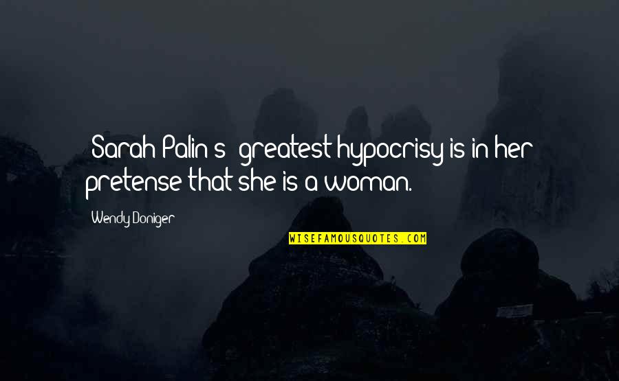 Deferr'd Quotes By Wendy Doniger: (Sarah Palin's) greatest hypocrisy is in her pretense