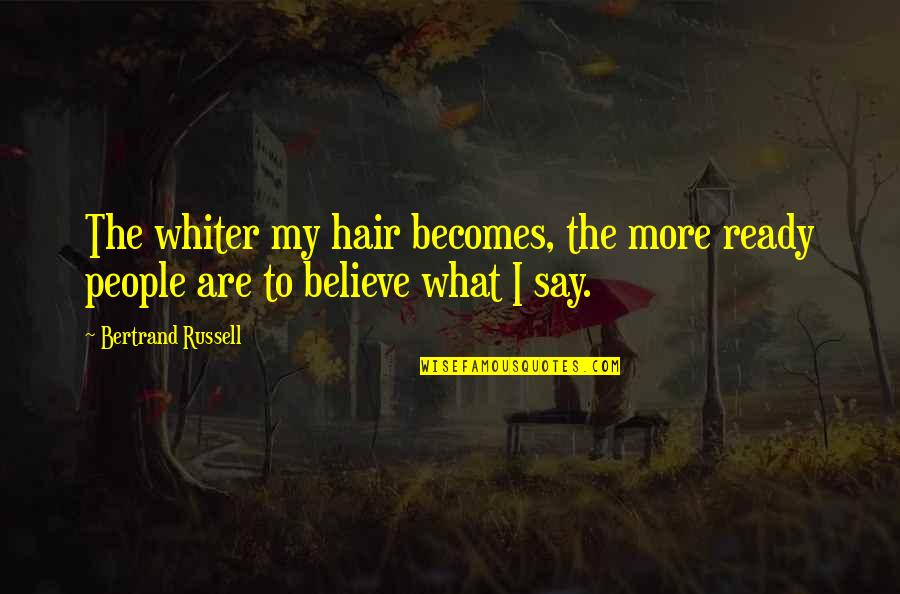 Defers Quotes By Bertrand Russell: The whiter my hair becomes, the more ready