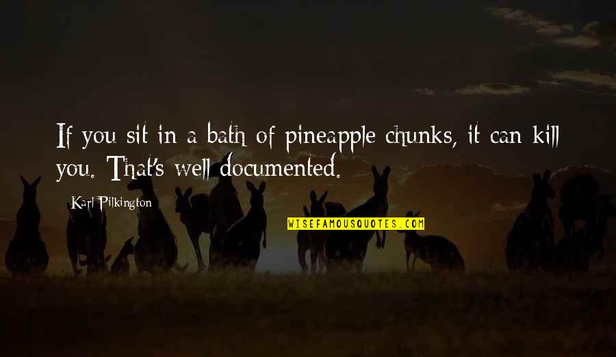 Defervescence Rash Quotes By Karl Pilkington: If you sit in a bath of pineapple