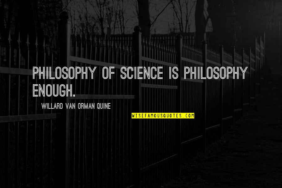 Defervescence Rash Quotes By Willard Van Orman Quine: Philosophy of science is philosophy enough.