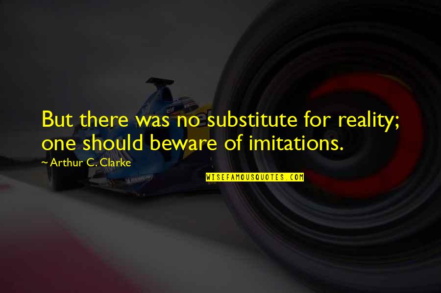 Defesa Aerea Quotes By Arthur C. Clarke: But there was no substitute for reality; one Defesa Aerea Quotes By Arthur C. Clarke: But there was no substitute for reality; one