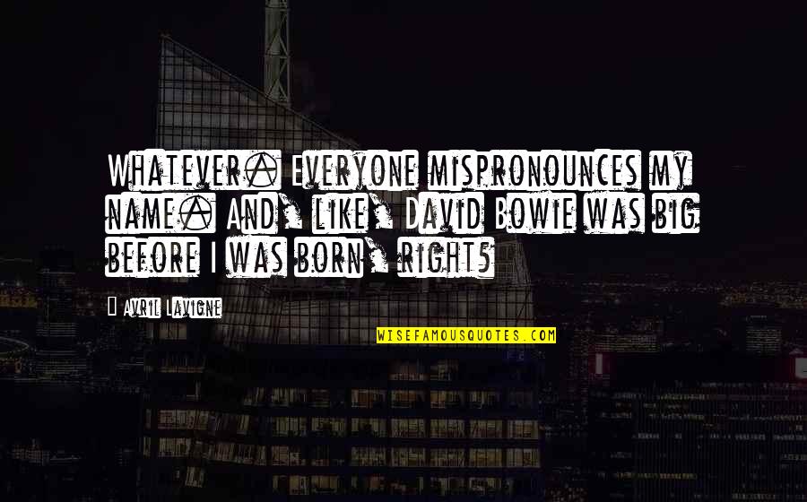 Defesa De Espinho Quotes By Avril Lavigne: Whatever. Everyone mispronounces my name. And, like, David