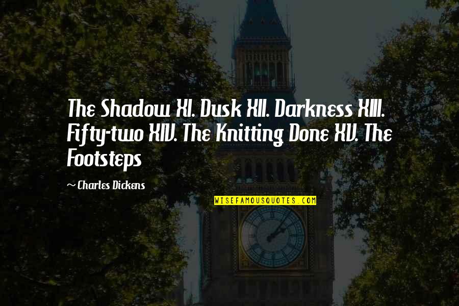 Defever 44 Quotes By Charles Dickens: The Shadow XI. Dusk XII. Darkness XIII. Fifty-two