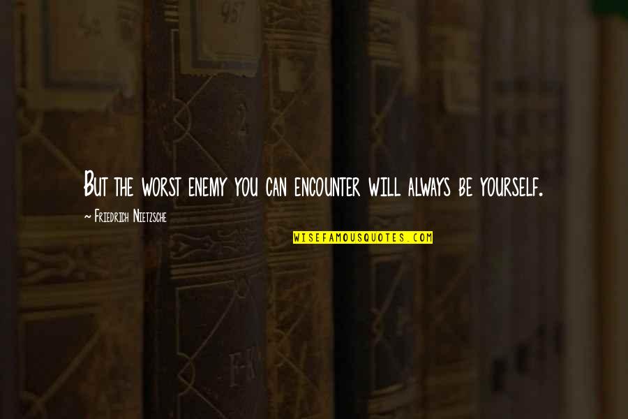 Defever 48 Quotes By Friedrich Nietzsche: But the worst enemy you can encounter will