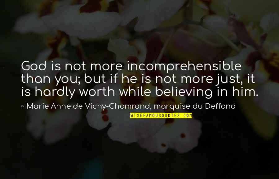 Deffand Quotes By Marie Anne De Vichy-Chamrond, Marquise Du Deffand: God is not more incomprehensible than you; but