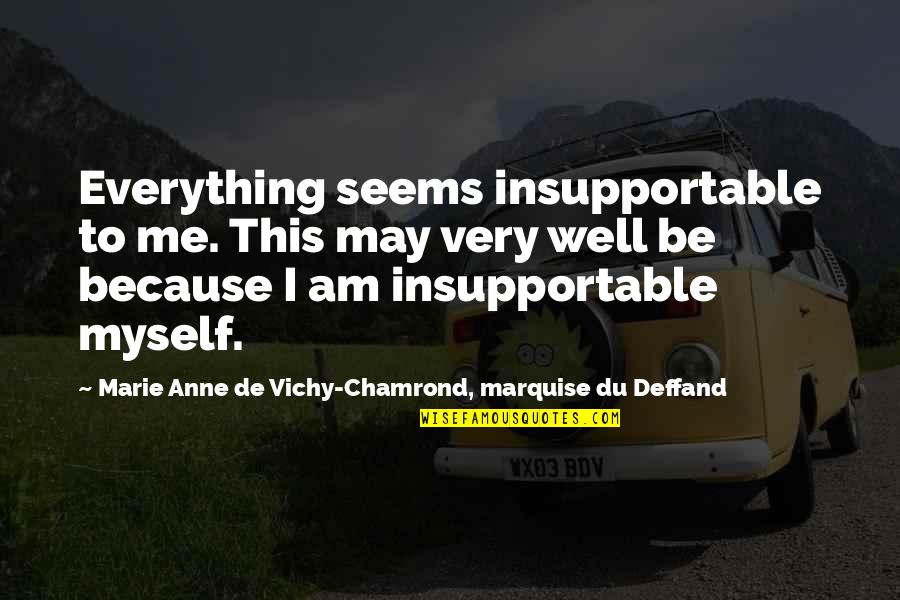 Deffand Quotes By Marie Anne De Vichy-Chamrond, Marquise Du Deffand: Everything seems insupportable to me. This may very