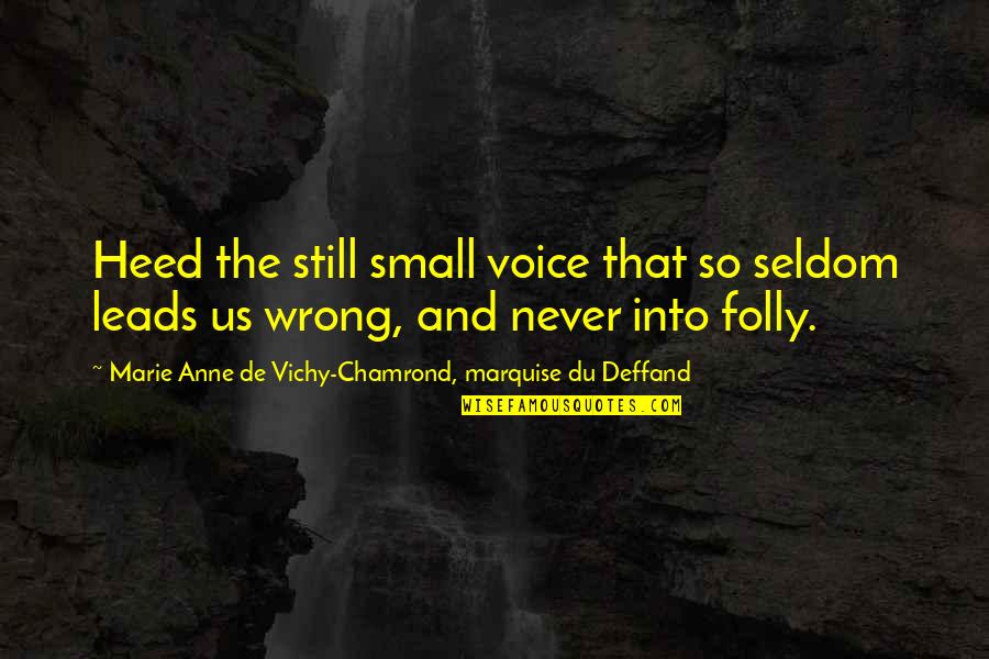 Deffand Quotes By Marie Anne De Vichy-Chamrond, Marquise Du Deffand: Heed the still small voice that so seldom