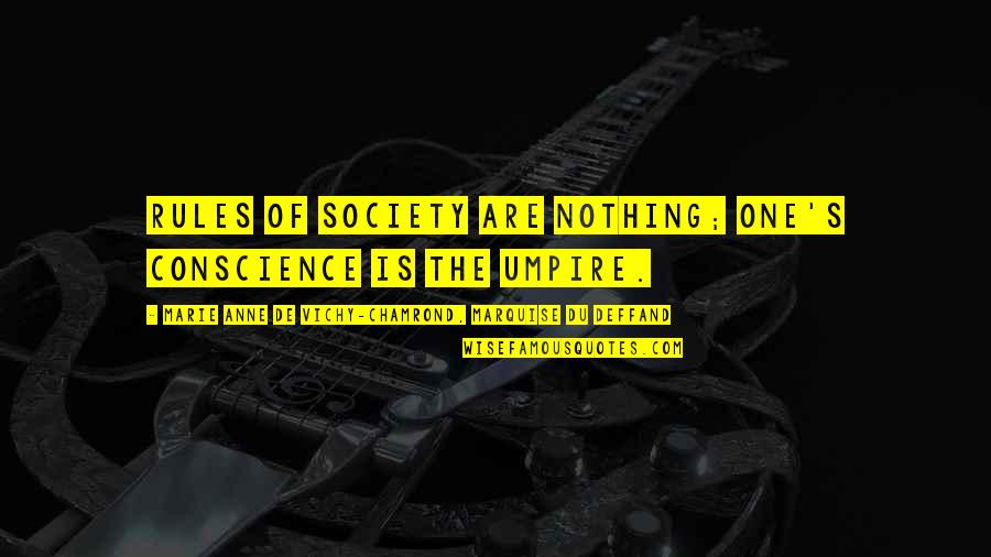 Deffand Quotes By Marie Anne De Vichy-Chamrond, Marquise Du Deffand: Rules of society are nothing; one's conscience is Deffand Quotes By Marie Anne De Vichy-Chamrond, Marquise Du Deffand: Rules of society are nothing; one's conscience is