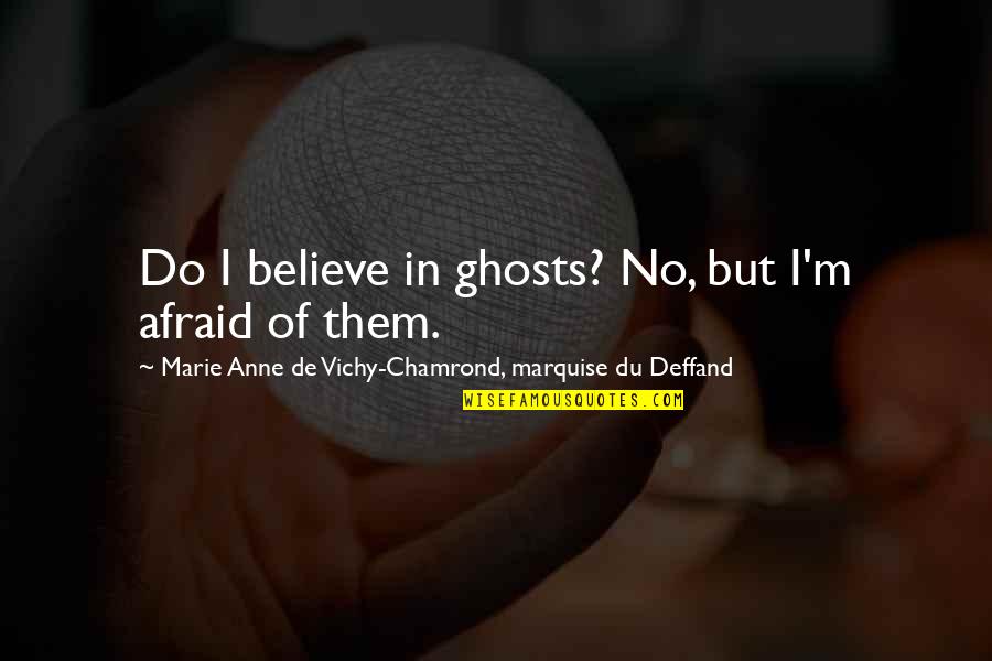 Deffand Quotes By Marie Anne De Vichy-Chamrond, Marquise Du Deffand: Do I believe in ghosts? No, but I'm