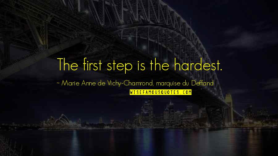 Deffand Quotes By Marie Anne De Vichy-Chamrond, Marquise Du Deffand: The first step is the hardest. Deffand Quotes By Marie Anne De Vichy-Chamrond, Marquise Du Deffand: The first step is the hardest.