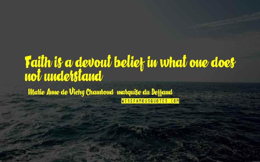 Deffand Quotes By Marie Anne De Vichy-Chamrond, Marquise Du Deffand: Faith is a devout belief in what one