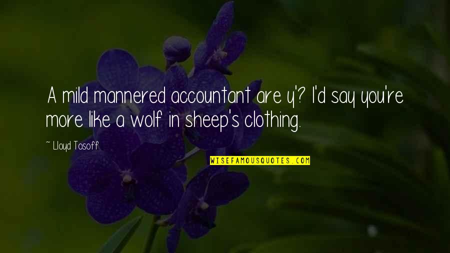 Deffenbaugh Overland Quotes By Lloyd Tosoff: A mild mannered accountant are y'? I'd say Deffenbaugh Overland Quotes By Lloyd Tosoff: A mild mannered accountant are y'? I'd say