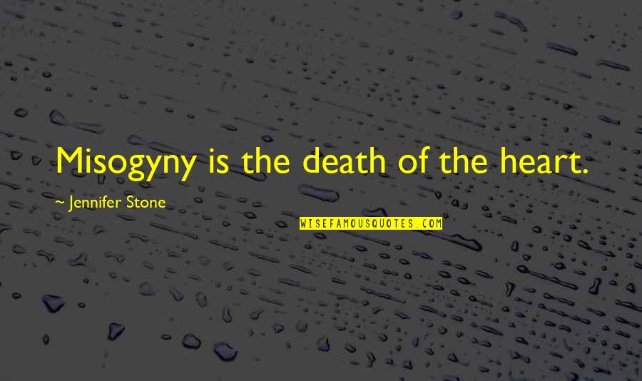 Deffering Quotes By Jennifer Stone: Misogyny is the death of the heart.