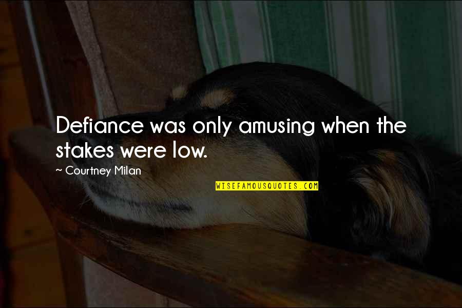 Defiance Quotes By Courtney Milan: Defiance was only amusing when the stakes were Defiance Quotes By Courtney Milan: Defiance was only amusing when the stakes were
