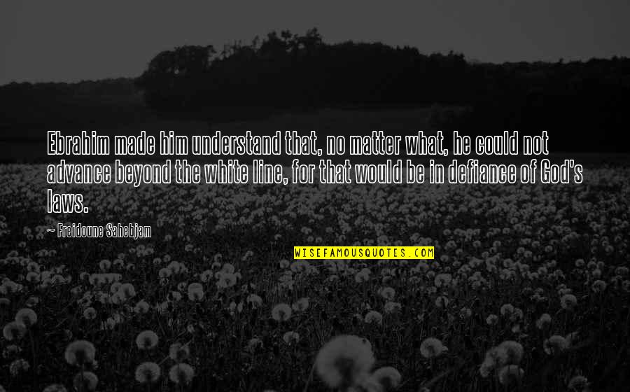 Defiance Quotes By Freidoune Sahebjam: Ebrahim made him understand that, no matter what, Defiance Quotes By Freidoune Sahebjam: Ebrahim made him understand that, no matter what,
