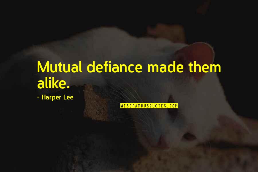 Defiance Quotes By Harper Lee: Mutual defiance made them alike. Defiance Quotes By Harper Lee: Mutual defiance made them alike.