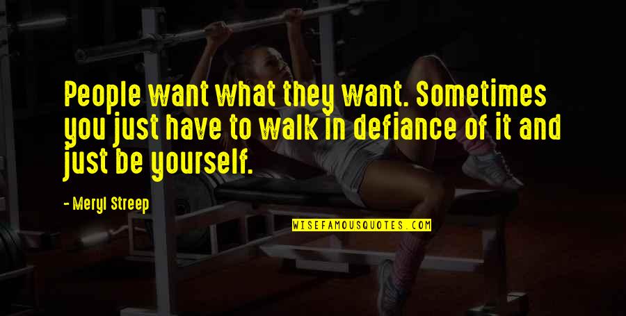 Defiance Quotes By Meryl Streep: People want what they want. Sometimes you just Defiance Quotes By Meryl Streep: People want what they want. Sometimes you just