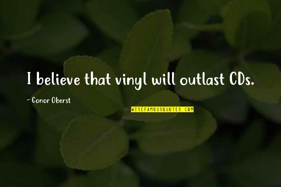 Defiance Stahma Tarr Quotes By Conor Oberst: I believe that vinyl will outlast CDs.