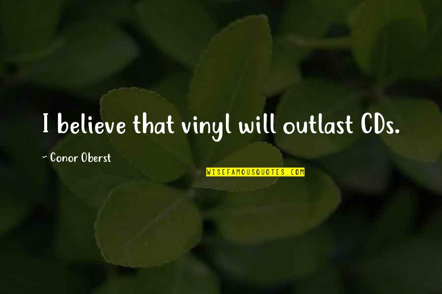 Defiance Stahma Tarr Quotes By Conor Oberst: I believe that vinyl will outlast CDs. Defiance Stahma Tarr Quotes By Conor Oberst: I believe that vinyl will outlast CDs.