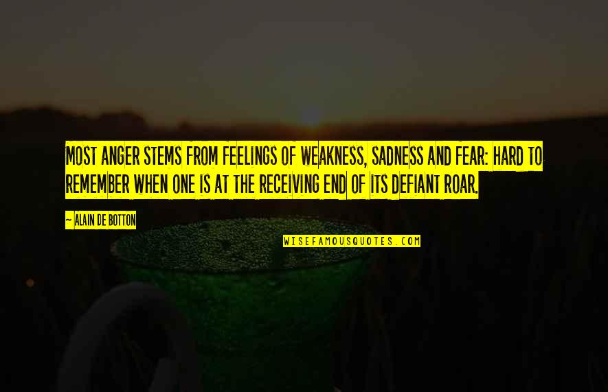 Defiant Quotes By Alain De Botton: Most anger stems from feelings of weakness, sadness