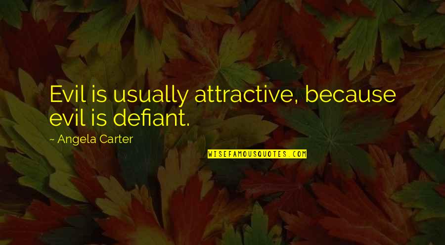 Defiant Quotes By Angela Carter: Evil is usually attractive, because evil is defiant.