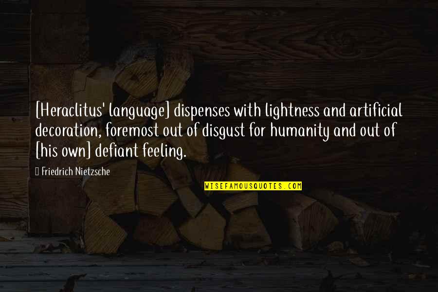 Defiant Quotes By Friedrich Nietzsche: [Heraclitus' language] dispenses with lightness and artificial decoration,