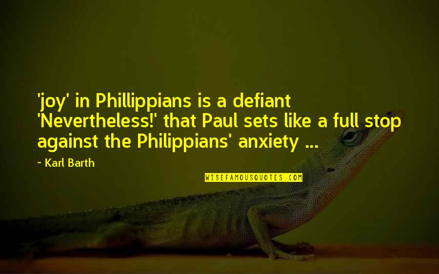 Defiant Quotes By Karl Barth: 'joy' in Phillippians is a defiant 'Nevertheless!' that