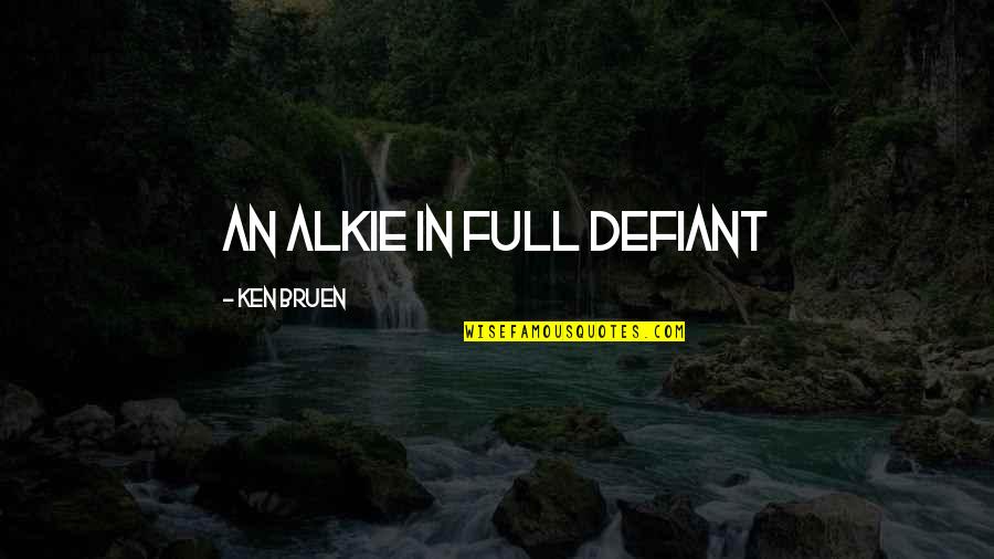 Defiant Quotes By Ken Bruen: An alkie in full defiant