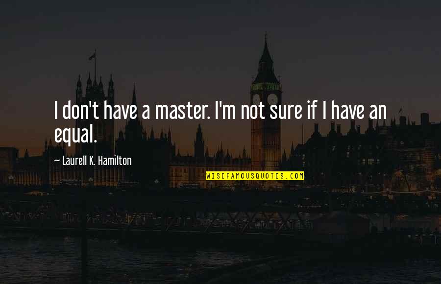 Defiant Quotes By Laurell K. Hamilton: I don't have a master. I'm not sure