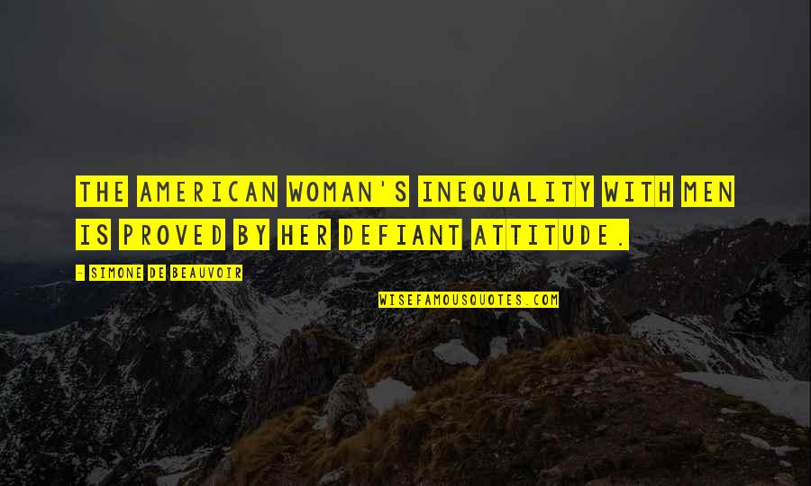 Defiant Quotes By Simone De Beauvoir: The American woman's inequality with men is proved